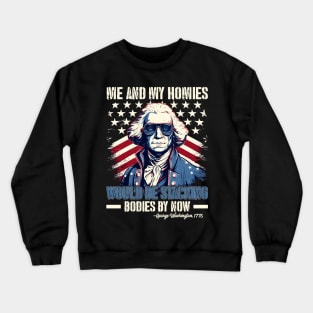 Me And My Homies Would Be Stacking Bodies George Washington Crewneck Sweatshirt
